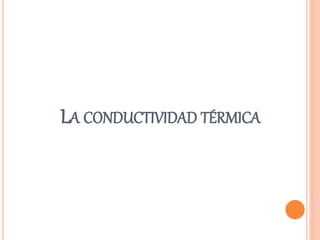 LA CONDUCTIVIDAD TÉRMICA
 