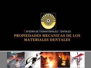 PROPIEDADES MECANICAS DE LOS
MATERIALES DENTALES
CATEDRA DE BIOMATERIALES DENTALES
Dr. Juan Carlos Rondón Ch.
 