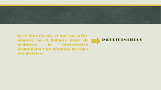 Es el importe por el que un activo
aparece en el balance luego de       IMPORTE EN LIBROS
deducirse      la     depreciación
acumulada y las pérdidas de valor
por deterioro
 