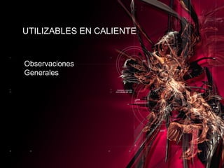 u UTILIZABLES EN CALIENTE Observaciones Generales 