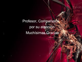 Profesor, Compañeros,  por su atención  Muchísimas Gracias 