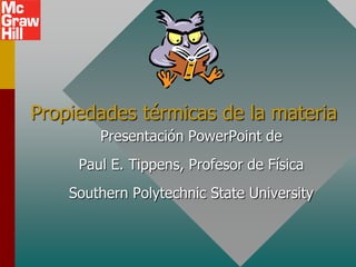 Propiedades térmicas de la materia
        Presentación PowerPoint de
     Paul E. Tippens, Profesor de Física
    Southern Polytechnic State University
 