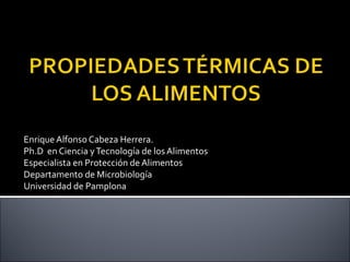 Enrique Alfonso Cabeza Herrera.
Ph.D en Ciencia yTecnología de los Alimentos
Especialista en Protección de Alimentos
Departamento de Microbiología
Universidad de Pamplona
 