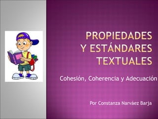 Por Constanza Narváez Barja
Cohesión, Coherencia y Adecuación
 