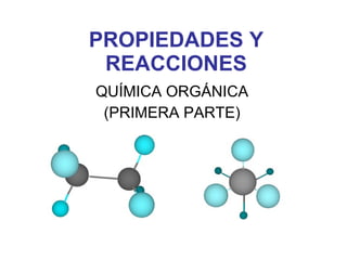 PROPIEDADES Y REACCIONES QUÍMICA ORGÁNICA (PRIMERA PARTE) 