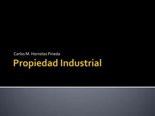 Propiedad Industrial Carlos M. Hornelas Pineda 