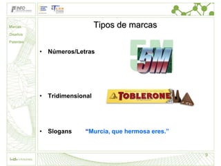 Marcas                        Tipos de marcas
Diseños

Patentes

           • Números/Letras




           • Tridimensional




           • Slogans     “Murcia, que hermosa eres.”


                                                       9
 