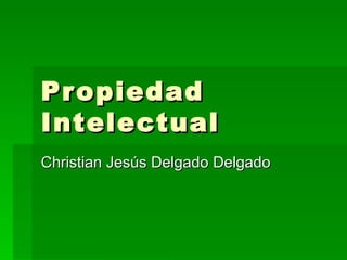 Propiedad Intelectual Christian Jesús Delgado Delgado 