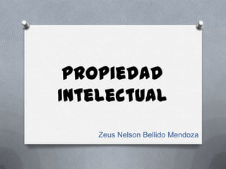 Propiedad
Intelectual
    Zeus Nelson Bellido Mendoza
 