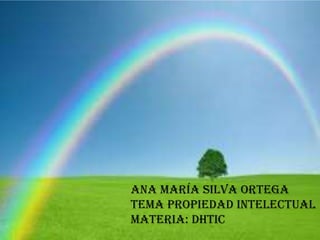 Ana María Silva Ortega
Tema propiedad intelectual
Materia: DHTIC
 