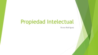 Propiedad Intelectual
Bruno Rodríguez
 