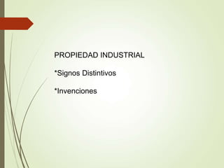 PROPIEDAD INDUSTRIAL
*Signos Distintivos
*Invenciones
 