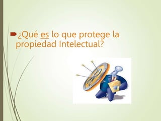 ¿Qué es lo que protege la
propiedad Intelectual?
 