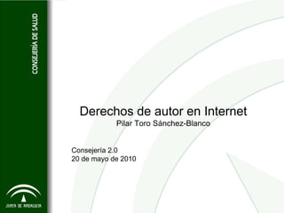Derechos de autor en Internet
Pilar Toro Sánchez-Blanco
Consejería 2.0
20 de mayo de 2010
 