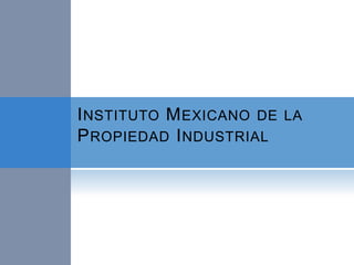 INSTITUTO MEXICANO DE LA
PROPIEDAD INDUSTRIAL
 