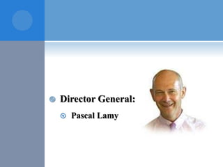  Director General:
 Pascal Lamy
 