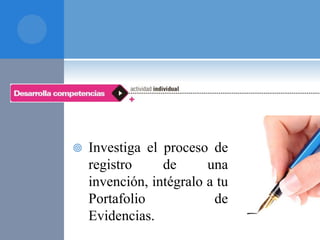  Investiga el proceso de
registro de una
invención, intégralo a tu
Portafolio de
Evidencias.
 