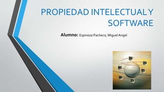 PROPIEDAD INTELECTUALY
SOFTWARE
Alumno: Espinoza Pacheco, Miguel Angel
 