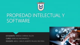 PROPIEDAD INTELECTUAL Y
SOFTWARE
ESTUDIANTE: YARIDSA CHIPANA VILLÓN
CURSO: DERECHO INFORMÁTICO
DOCENTE: ABOG. CARLOS ALBERTO PAJUELO BELTRÁN
 