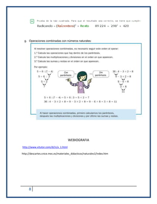 g. Operaciones combinadas con números naturales: 
8 
WEBIOGRAFIA 
http://www.vitutor.com/di/n/a_1.html 
http://descartes.cnice.mec.es/materiales_didacticos/naturales1/index.htm 
