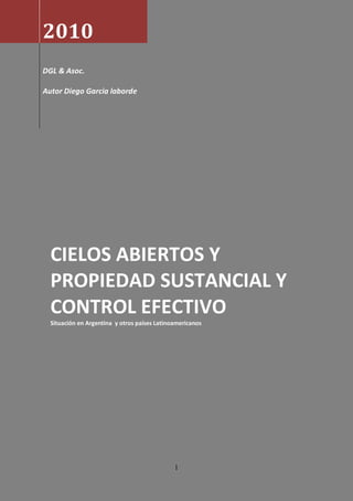 2010
DGL & Asoc.

Autor Diego Garcia laborde




  CIELOS ABIERTOS Y
  PROPIEDAD SUSTANCIAL Y
  CONTROL EFECTIVO
  Situación en Argentina y otros países Latinoamericanos




                                              1
 