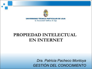 Dra. Patricia Pacheco Montoya GESTIÓN DEL CONOCIMIENTO PROPIEDAD INTELECTUAL  EN INTERNET 