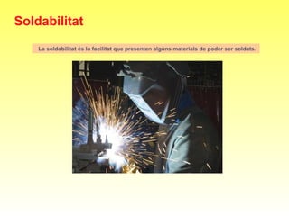 La soldabilitat és la facilitat que presenten alguns materials de poder ser soldats.
Soldabilitat
 
