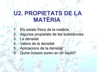 U2. PROPIETATS DE LA MATÈRIA   ,[object Object],[object Object],[object Object],[object Object],[object Object],[object Object]