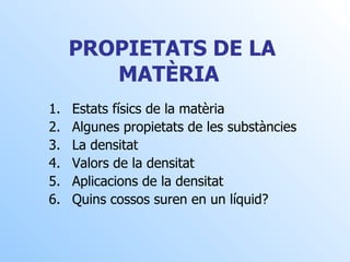PROPIETATS DE LA MATÈRIA   ,[object Object],[object Object],[object Object],[object Object],[object Object],[object Object]