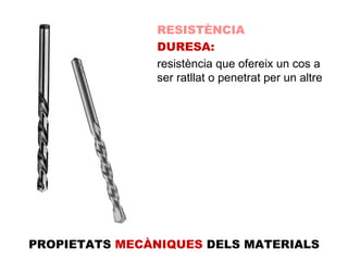 RESISTÈNCIA DURESA: resistència que ofereix un cos a ser ratllat o penetrat per un altre PROPIETATS  MECÀNIQUES  DELS MATERIALS 
