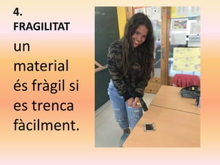 4.
FRAGILITAT
un
material
és fràgil si
es trenca
fàcilment.
 