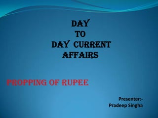 Day
              To
         Day Current
           Affairs


PROPPING OF RUPEE
 