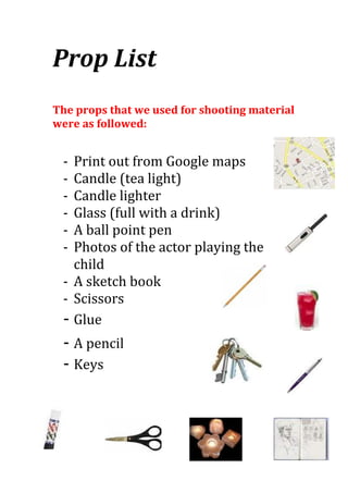 Prop List <br />The props that we used for shooting material were as followed:<br />4800600151765<br />,[object Object]