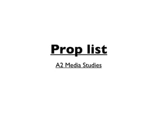 Prop list A2 Media Studies 