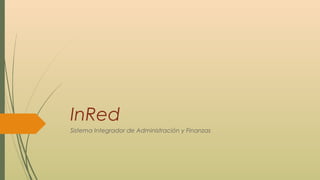 InRed
Sistema Integrador de Administración y Finanzas
 