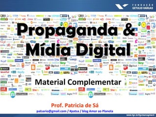 Propaganda &  Mídia Digital Prof. Patricia de Sá [email_address]   / #patsa / blog Amor ao Planeta Material Complementar 