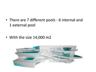 • There are 7 different pools - 6 internal and
1 external pool
• With the size 14,000 m2

 