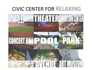 CIVIC CENTER FOR RELAXING

 