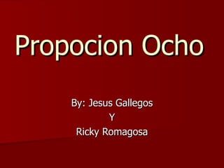 Propocion Ocho By: Jesus Gallegos Y Ricky Romagosa 