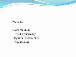 Made by
Rasel Mahbub
Dept.Of pharmacy
Jagannath University
01915923493
 