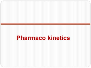 Pharmaco kinetics
 