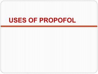 USES OF PROPOFOL
 