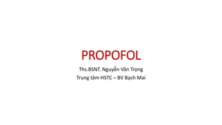 PROPOFOL
Ths.BSNT. Nguyễn Văn Trọng
Trung tâm HSTC – BV Bạch Mai
 