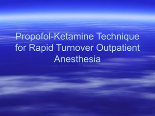 Propofol-Ketamine Technique
for Rapid Turnover Outpatient
Anesthesia
 