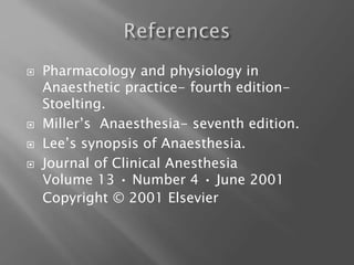  Pharmacology and physiology in
Anaesthetic practice- fourth edition-
Stoelting.
 Miller’s Anaesthesia- seventh edition.
 Lee’s synopsis of Anaesthesia.
 Journal of Clinical Anesthesia
Volume 13 • Number 4 • June 2001
Copyright © 2001 Elsevier
 