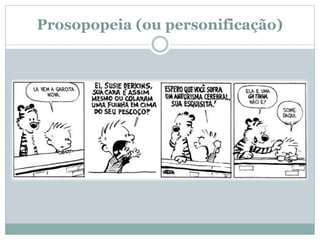 Prosopopeia (ou personificação)
 