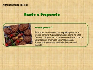 Vamos pensar ?Vamos pensar ?
Para fazer um churrasco para quatroquatro pessoas eu
preciso comprar 1,6 quilogramas de carne...