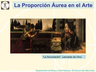 La Proporción Áurea en el Arte Departamento de Dibujo y Artes Plásticas. IES Ramón del Valle-Inclán. “ La Anunciación”. Leonardo da Vinci. 