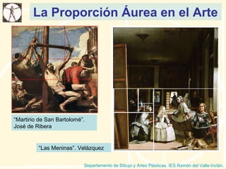 La Proporción Áurea en el Arte Departamento de Dibujo y Artes Plásticas. IES Ramón del Valle-Inclán. “ Martirio de San Bartolomé”.  José de Ribera “ Las Meninas”. Velázquez 