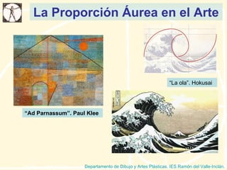 La Proporción Áurea en el Arte Departamento de Dibujo y Artes Plásticas. IES Ramón del Valle-Inclán. “ Ad Parnassum”. Paul Klee “ La ola”. Hokusai 